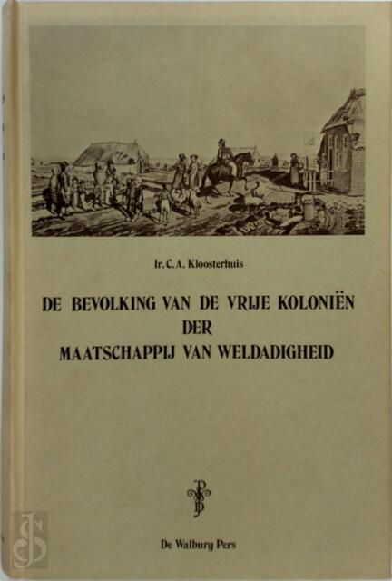 De bevolking van de vrije koloniën der maatschappij van weldadigheid - C.A. Kloosterhuis De bevolking van de vrije koloniën der maatschappij van weldadigheid - C.A. Kloosterhuis