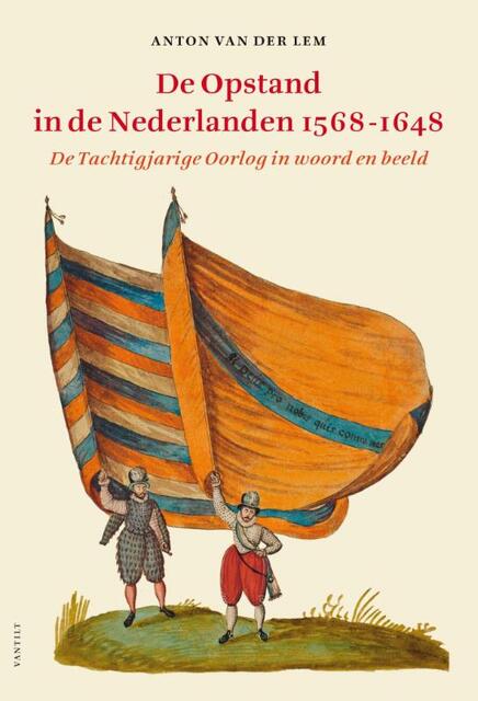 De opstand in de Nederlanden 1568-1648 - Anton van der Lem De opstand in de Nederlanden 1568-1648 - Anton van der Lem