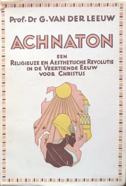 Achnaton, een religieuze en aesthetische revolutie in de veertiende eeuw - Gerardus van Der Leeuw Achnaton, een religieuze en aesthetische revolutie in de veertiende eeuw - Gerardus van Der Leeuw
