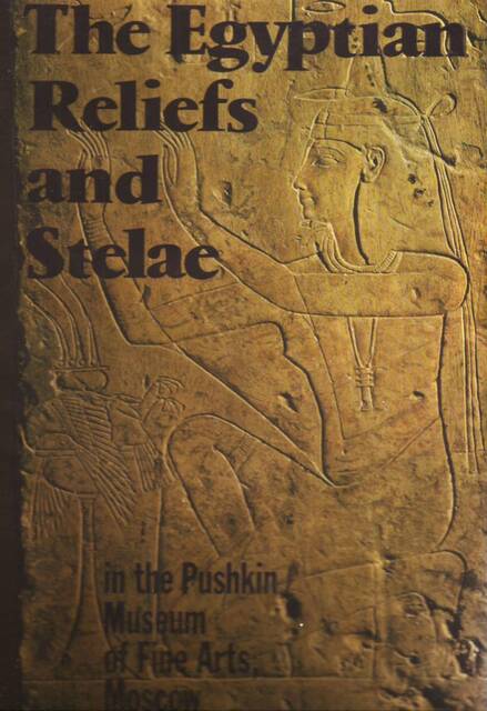 The Egyptian Reliefs and Stelae in the Pushkin Museum of Fine Arts, Moscow - Svetlana Hodjash, Oleg Berlev The Egyptian Reliefs and Stelae in the Pushkin Museum of Fine Arts, Moscow - Svetlana Hodjash, Oleg Berlev