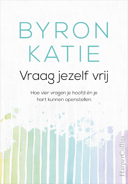 Vraag jezelf vrij - Byron Katie Vraag jezelf vrij - Byron Katie