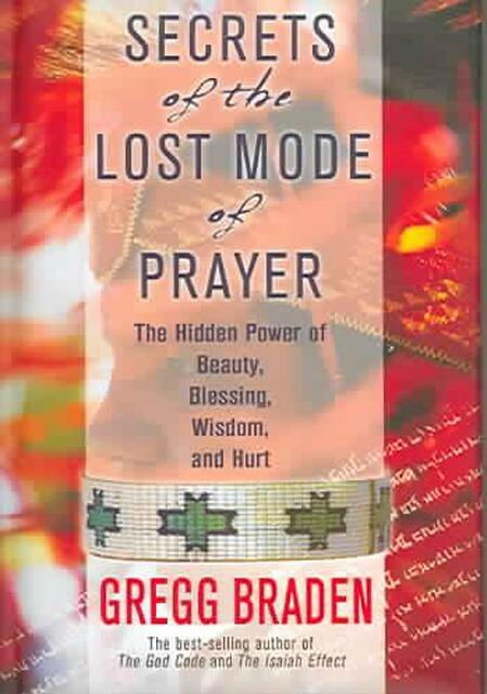 Secrets of the Lost Mode of Prayer - Gregg Braden Secrets of the Lost Mode of Prayer - Gregg Braden