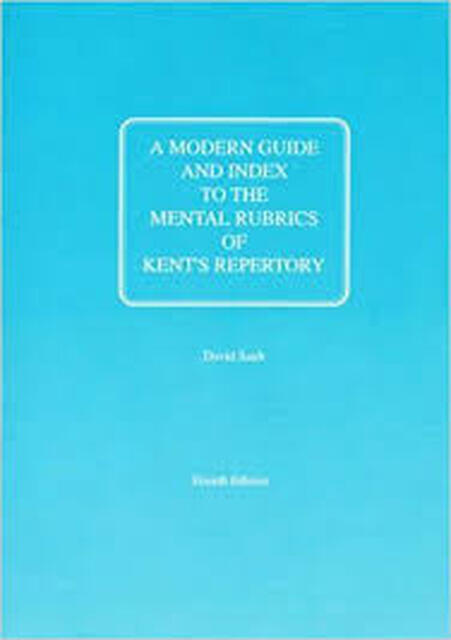 A modern guide and index to the mental rubrics of Kent's Repertory - David Sault A modern guide and index to the mental rubrics of Kent's Repertory - David Sault