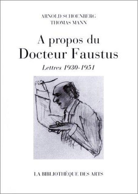 A propos du Docteur Faustus - Arnold Schoenberg, Thomas Mann A propos du Docteur Faustus - Arnold Schoenberg, Thomas Mann