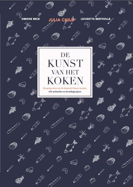 De kunst van het koken - Julia Child, Simone Beck, Louisette Bertholle De kunst van het koken - Julia Child, Simone Beck, Louisette Bertholle