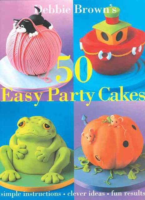 50 Easy Party Cakes - Debbie Brown 50 Easy Party Cakes - Debbie Brown