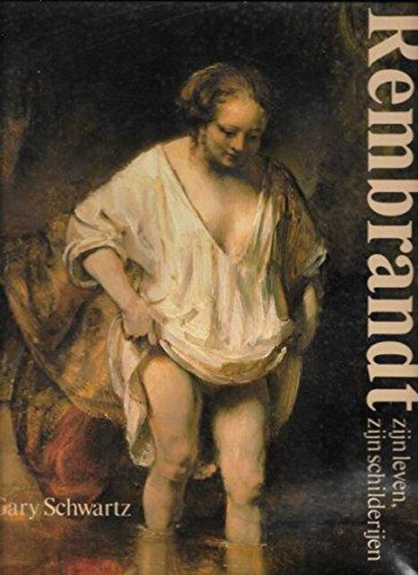 Rembrandt zijn leven, zijn schilderijen - Gary Schwartz Rembrandt zijn leven, zijn schilderijen - Gary Schwartz