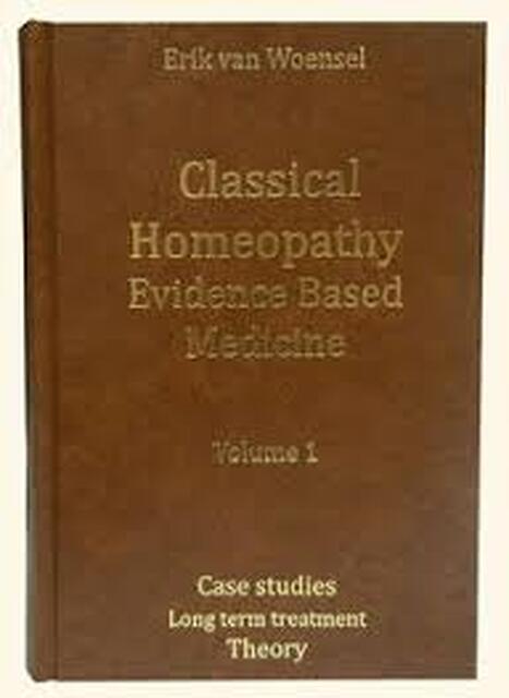 Classical Homeopathy Evidence Based Medicine vol.1+vol2. - Erik van Woensel Classical Homeopathy Evidence Based Medicine vol.1+vol2. - Erik van Woensel