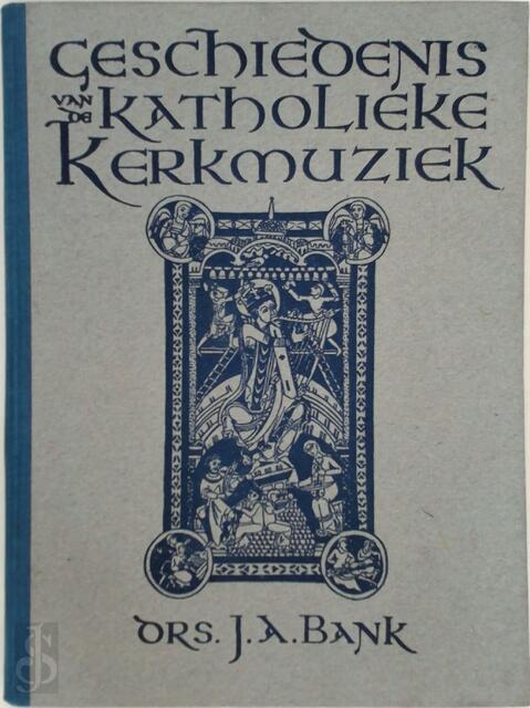 Geschiedenis van de Katholieke Kerkmuziek - J. A. Bank Geschiedenis van de Katholieke Kerkmuziek - J. A. Bank