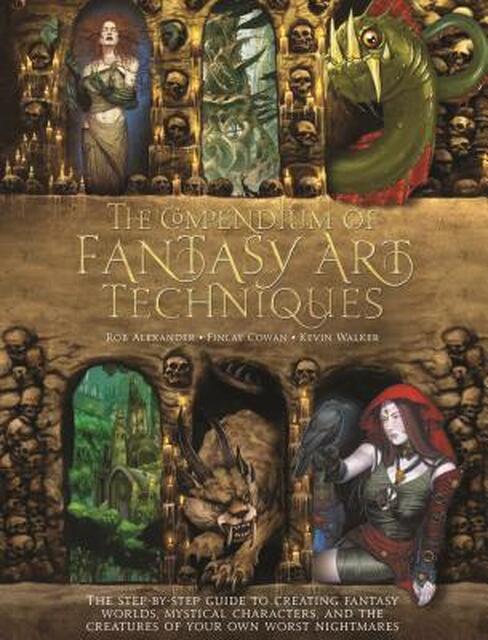 The Compendium of Fantasy Art Techniques - Rob Alexander, Finlay Cowan, Kevin Walker The Compendium of Fantasy Art Techniques - Rob Alexander, Finlay Cowan, Kevin Walker
