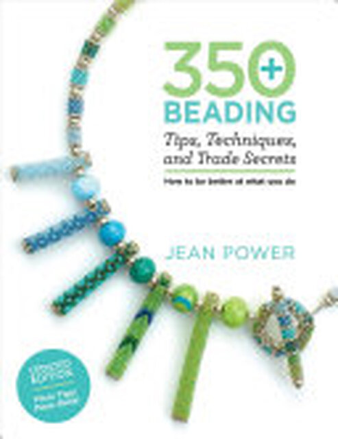 350+ Beading Tips, Techniques, and Trade Secrets - Jean Power 350+ Beading Tips, Techniques, and Trade Secrets - Jean Power