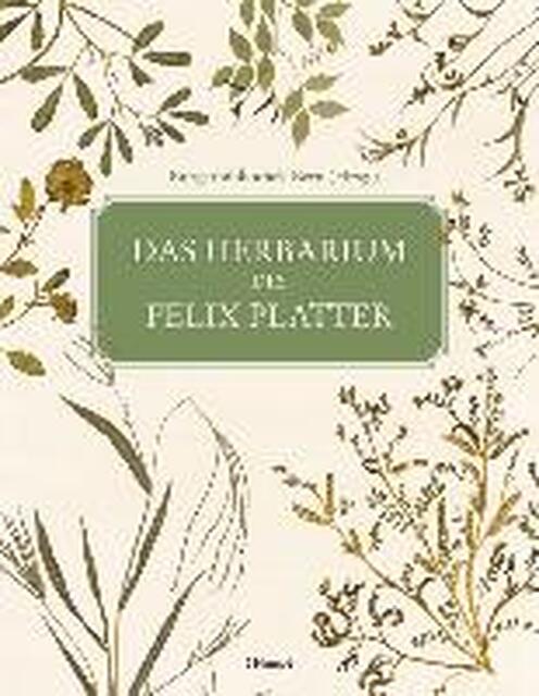 Das Herbarium des Felix Platter - Das Herbarium des Felix Platter -