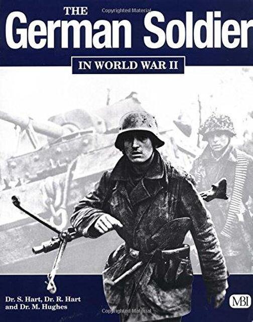 The German Soldier in World War II - Stephen Hart, Russell Hart, Matthew Hughes The German Soldier in World War II - Stephen Hart, Russell Hart, Matthew Hughes