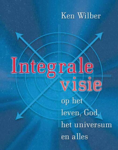 Integrale visie - Ken Wilber Integrale visie - Ken Wilber