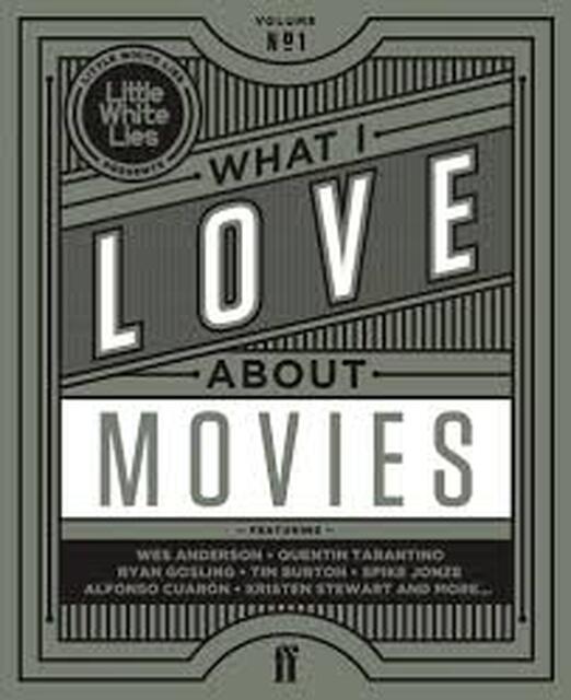 What I Love about Movies - Laura Jenkins, David Jenkins, Little White Lies Staff What I Love about Movies - Laura Jenkins, David Jenkins, Little White Lies Staff