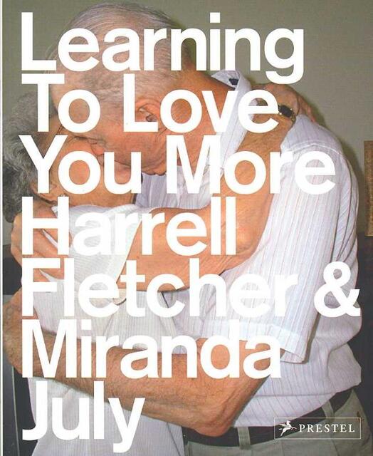 Learning to Love You More - Harrell Fletcher, Miranda July Learning to Love You More - Harrell Fletcher, Miranda July