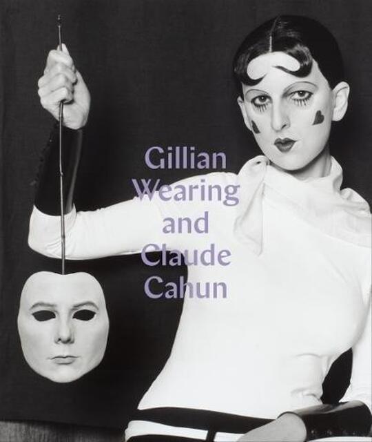 Gillian Wearing and Claude Cahun - Sarah Howgate Gillian Wearing and Claude Cahun - Sarah Howgate