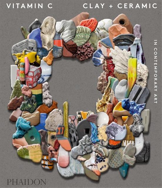 Vitamin C: Clay and Ceramic in Contemporary Art - Clare Lilley Vitamin C: Clay and Ceramic in Contemporary Art - Clare Lilley