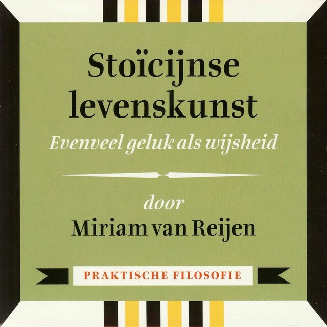 Stoïcijnse levenskunst - Evenveel geluk als wijsheid - Miriam van Reijen Stoïcijnse levenskunst - Evenveel geluk als wijsheid - Miriam van Reijen