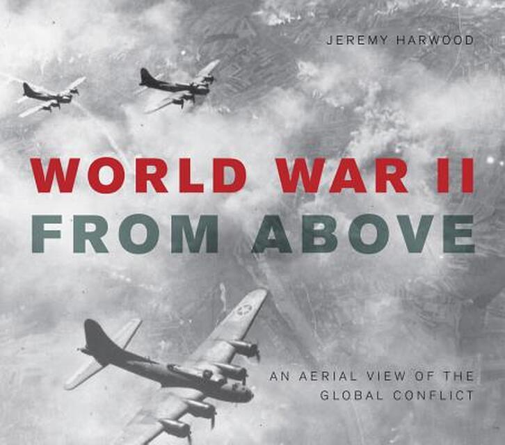World War II from Above - Jeremy Harwood World War II from Above - Jeremy Harwood